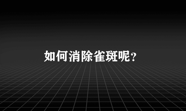如何消除雀斑呢？