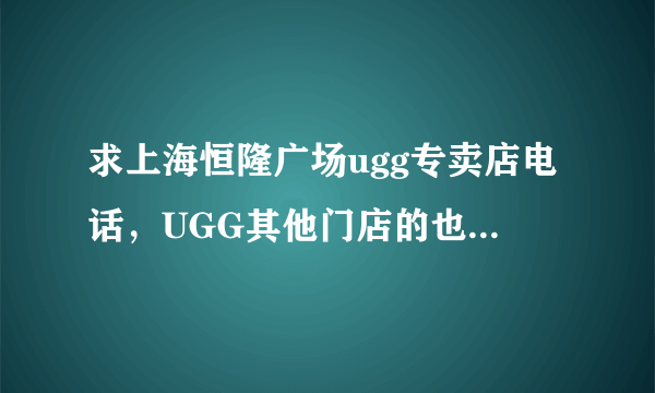 求上海恒隆广场ugg专卖店电话，UGG其他门店的也可以~~