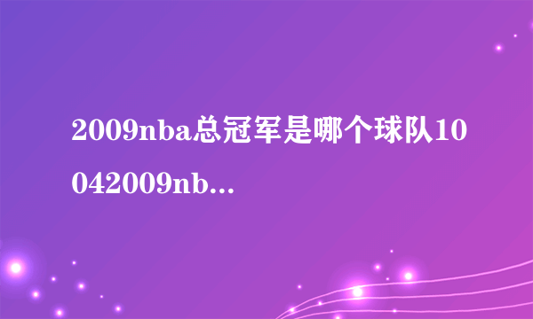 2009nba总冠军是哪个球队10042009nba总冠军是哪个球队 - 百度