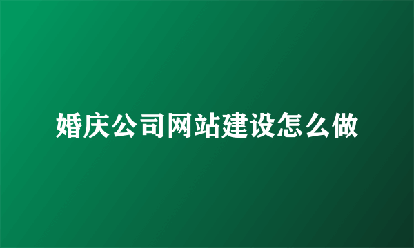 婚庆公司网站建设怎么做