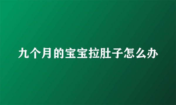 九个月的宝宝拉肚子怎么办