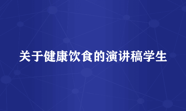 关于健康饮食的演讲稿学生