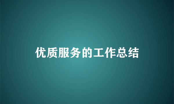 优质服务的工作总结