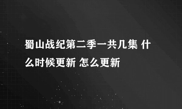 蜀山战纪第二季一共几集 什么时候更新 怎么更新