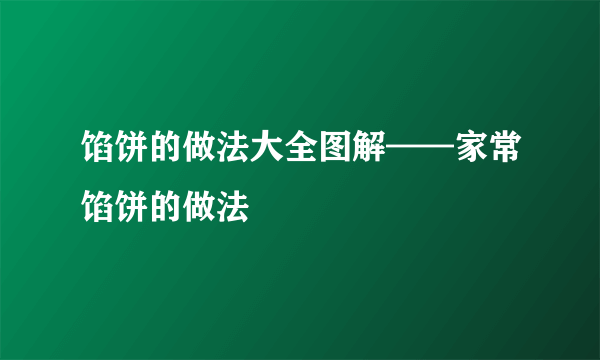 馅饼的做法大全图解——家常馅饼的做法