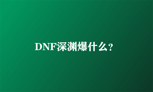 DNF深渊爆什么？