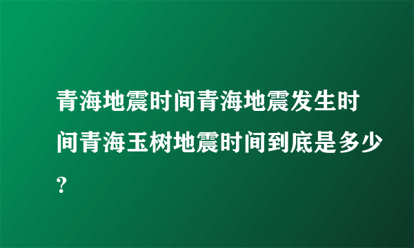 青海地震时间青海地震发生时间青海玉树地震时间到底是多少？