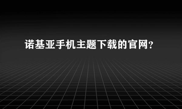 诺基亚手机主题下载的官网？