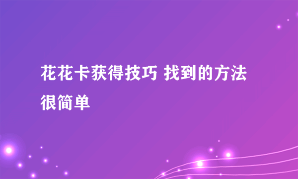 花花卡获得技巧 找到的方法很简单