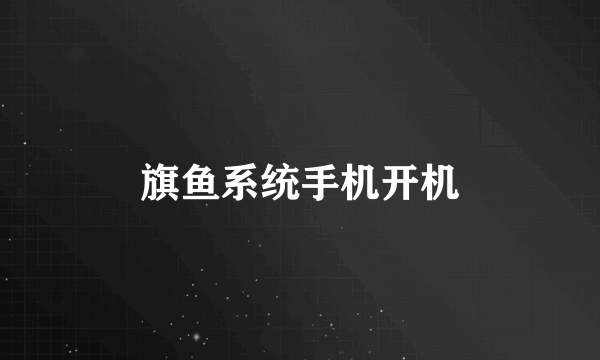旗鱼系统手机开机