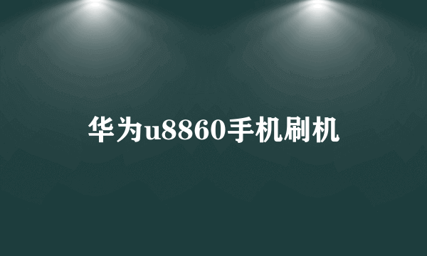 华为u8860手机刷机