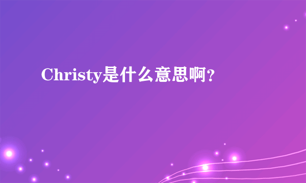 Christy是什么意思啊？