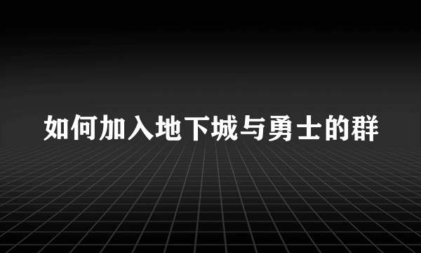 如何加入地下城与勇士的群