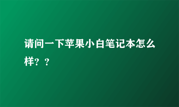 请问一下苹果小白笔记本怎么样？？