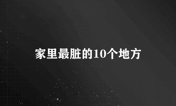 家里最脏的10个地方