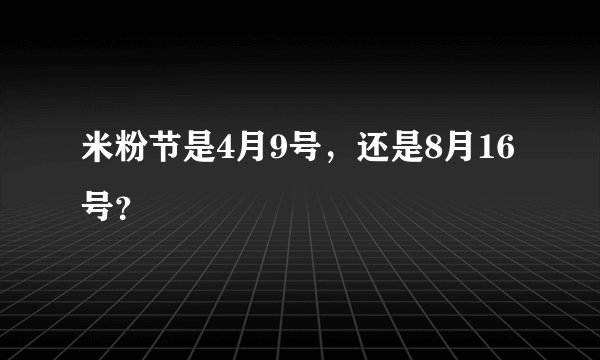 米粉节是4月9号，还是8月16号？