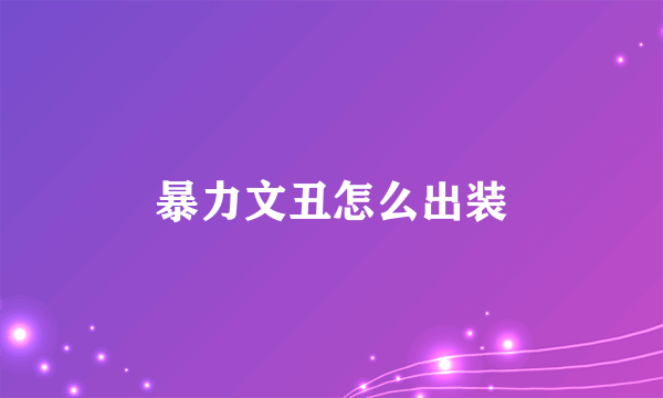 暴力文丑怎么出装