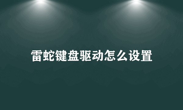 雷蛇键盘驱动怎么设置