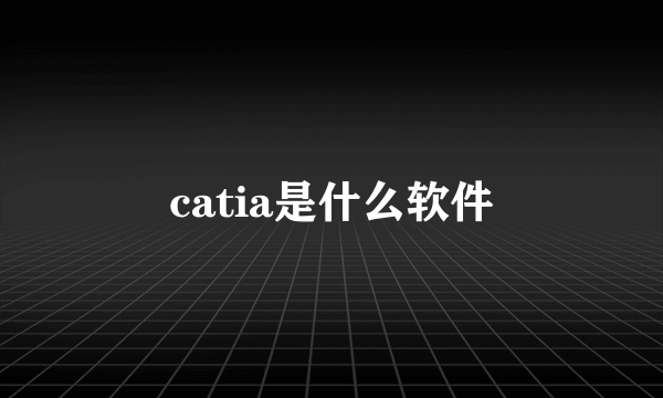 catia是什么软件