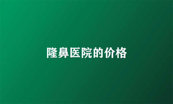 隆鼻医院的价格