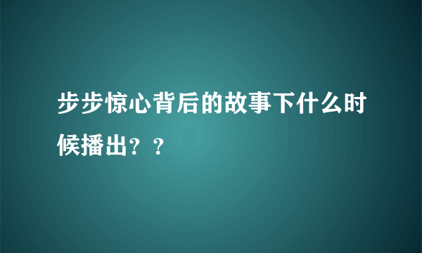 步步惊心背后的故事下什么时候播出？？