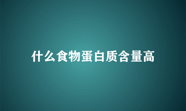 什么食物蛋白质含量高