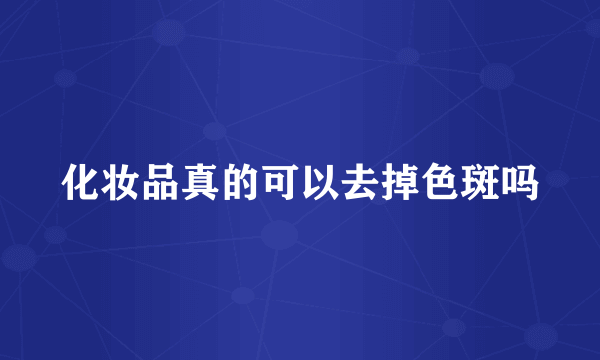 化妆品真的可以去掉色斑吗