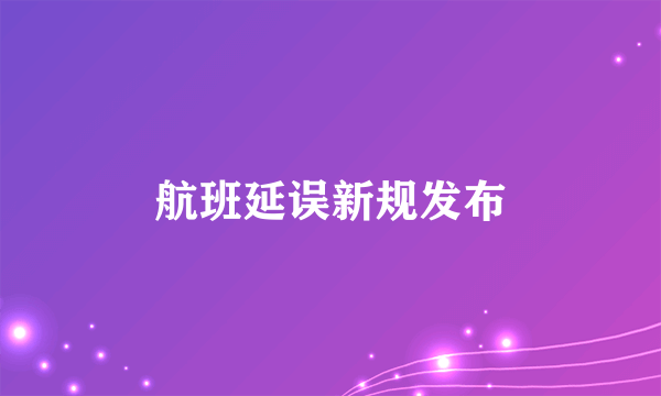 航班延误新规发布