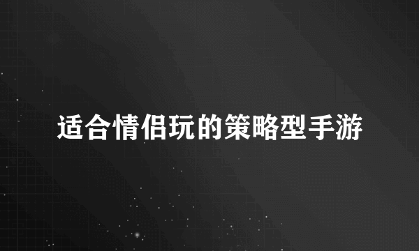 适合情侣玩的策略型手游