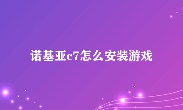 诺基亚c7怎么安装游戏