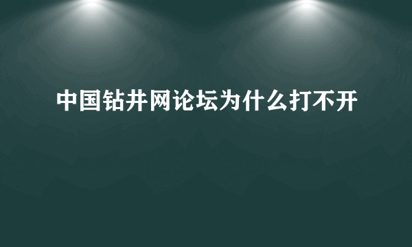 中国钻井网论坛为什么打不开