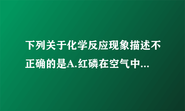 下列关于化学反应现象描述不正确的是A.红磷在空气中燃烧有大量的白烟生成B.铜粉放入稀硫酸中,生成大量的气泡,同时粉末逐渐减少C.光亮的铁丝放入蓝色的硫酸铜溶液中,一段时间后,铁丝表面有红色的固体产生D.硫在氧气中燃烧,发出明亮的蓝紫色火焰,生成具有刺激性气味的气体