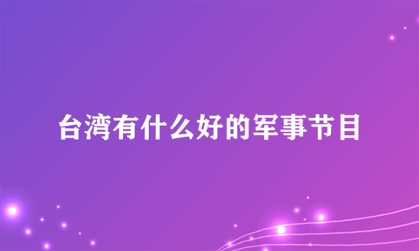 台湾有什么好的军事节目