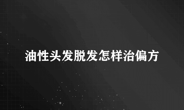 油性头发脱发怎样治偏方