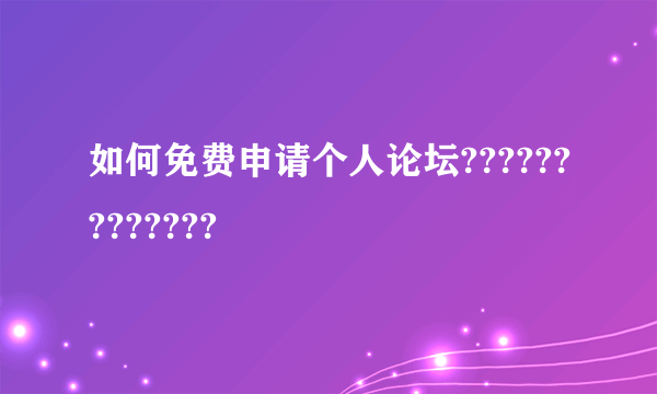 如何免费申请个人论坛?????????????