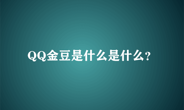 QQ金豆是什么是什么？