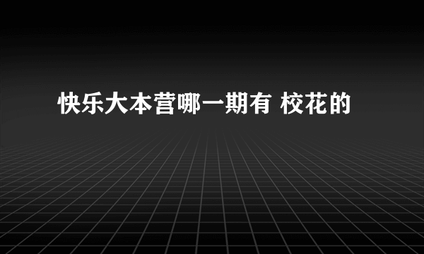 快乐大本营哪一期有 校花的