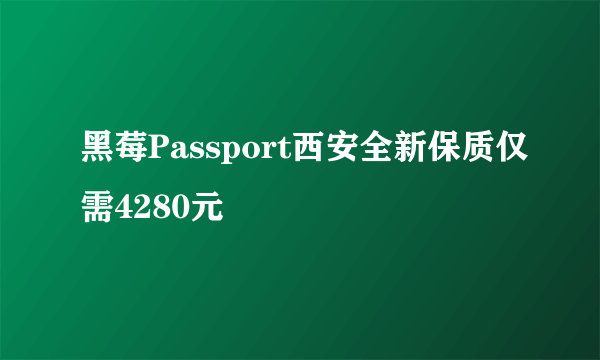 黑莓Passport西安全新保质仅需4280元