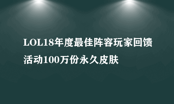 LOL18年度最佳阵容玩家回馈活动100万份永久皮肤
