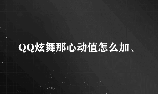 QQ炫舞那心动值怎么加、