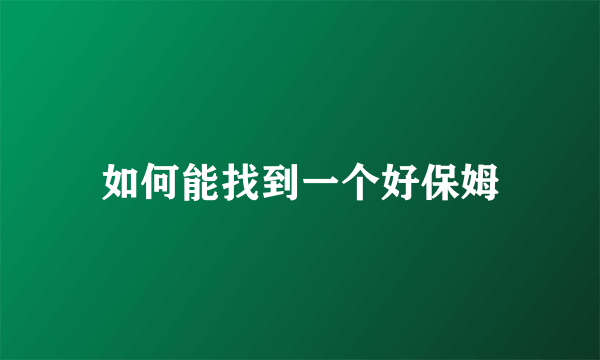 如何能找到一个好保姆