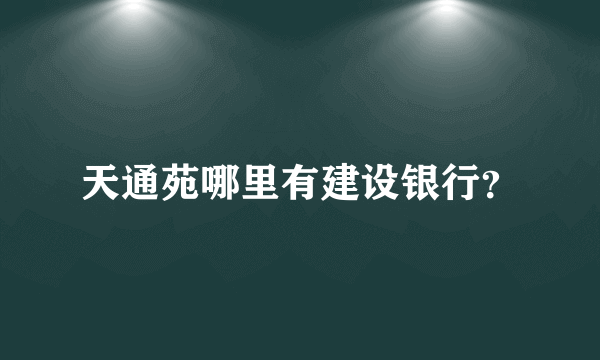 天通苑哪里有建设银行？