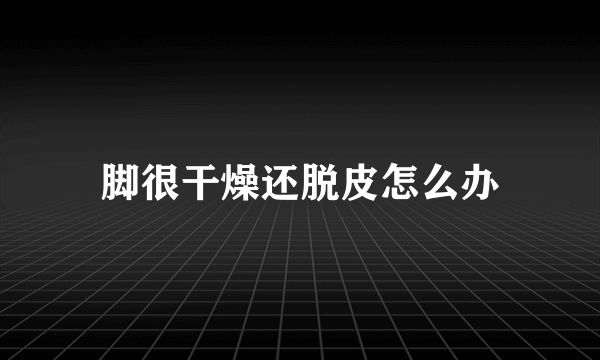 脚很干燥还脱皮怎么办