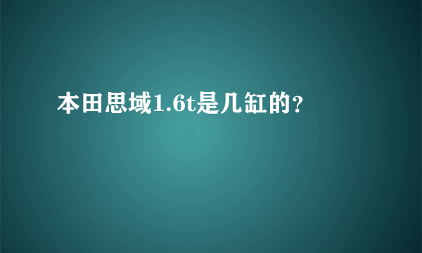 本田思域1.6t是几缸的？