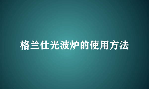 格兰仕光波炉的使用方法