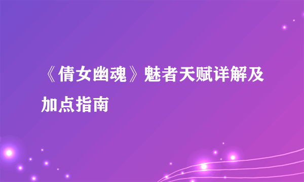 《倩女幽魂》魅者天赋详解及加点指南