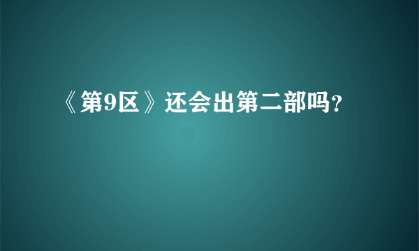 《第9区》还会出第二部吗？