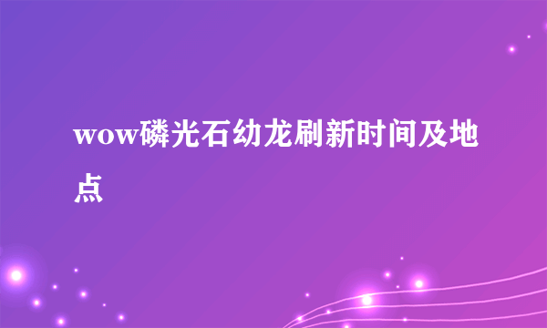 wow磷光石幼龙刷新时间及地点