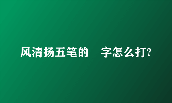 风清扬五笔的彧字怎么打?