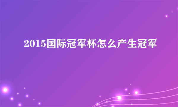 2015国际冠军杯怎么产生冠军